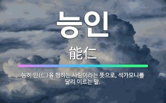🌟능인: 능히 인(仁)을 행하는 사람이라는 뜻으로, 석가모니를 달리 이르는 말. - 표준국어대사전
