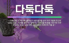 🌟다둑다둑: → 다독다독. (다독다독: 흩어지기 쉬운 물건을 모아 자꾸 가볍게 두드려 누르는 모양., 아기... - 표준국어대사전