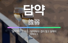 🌟담약: ‘담약하다’의 어근. (담약하다: 겁이 많고 담력이 약하다.) - 표준국어대사전
