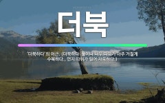 🌟더북: ‘더북하다’의 어근. (더북하다: 풀이나 나무 따위가 아주 거칠게 수북하다., 먼지 따위가 일어 ... - 표준국어대사전
