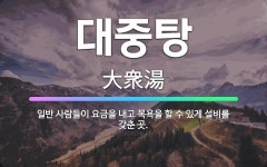 🌟대중탕: 일반 사람들이 요금을 내고 목욕을 할 수 있게 설비를 갖춘 곳. - 표준국어대사전