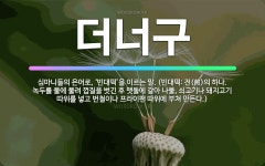 🌟더너구: 심마니들의 은어로, ‘빈대떡’을 이르는 말. (빈대떡: 전(煎)의 하나. 녹두를 물에 불려 껍질... - 표준국어대사전