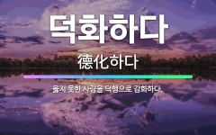 🌟덕화하다: 옳지 못한 사람을 덕행으로 감화하다. - 표준국어대사전