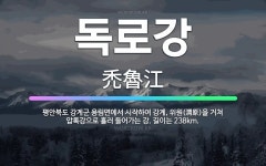 🌟독로강: 평안북도 강계군 용림면에서 시작하여 강계, 위원(渭原)을 거쳐 압록강으로 흘러 들어가는 강. 길... - 표준국어대사전