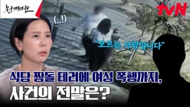 ＂지금도 사랑해?＂ 식당 향해 짱돌 폭격 후 여성 폭행까지😡 무슨 일이... | tvN 240826 방송 | ZUM TV