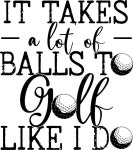 It Takes a Lot of Balls To Golf Like I Do, Golf Team, Golf Club, Golf Ball, Golf Player Stock Vector - Illustration of equipment... 