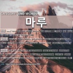 END WORDS: 마루: (1)MARU[마루] (2)GOLMARU[골마루] (3)RIDGE; TOP OF HILL; TOP OF MOUNTAIN[산마루] (4)PEAK; SUMM