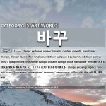 START WORDS: 바꾸: (1)CHANGE; EXCHANGE; REPLACE; TURN INTO[바꾸다]