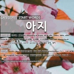 START WORDS: 아지: (1)HEAT HAZE; SHIMMERING AIR[아지랑이] (3)STRONGHOLD; BASE[아지트]