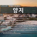 START WORDS: 양지: (1)SUNNY PLACE; THE SUN[양지] (2)BRISKET[양지머리] (3)SUNNY; SUNLIT[양지바르다]