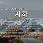 START WORDS: 지하: (1)BASEMENT[지하] (2)UNDERGROUND TUNNEL[지하도] (3)SUBWAY[지하철] (4)SUBWAY STATION[지하철역] (