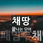 채땅으로 끝나는 단어는? 2개
