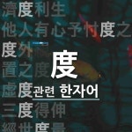 度(헤아릴 탁,법도 도,살 택)에 관한 한자/한자성어/사자성어 17개  度(헤아릴 탁,법도 도,살 택)에 관한 한자/한자성어/사자성어 17개