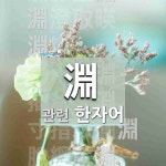 淵(못 연)에 관한 한자/한자성어/사자성어 8개  淵(못 연)에 관한 한자/한자성어/사자성어 8개