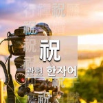 祝(빌 축,저주할 주,약 바를 주,빌 주)에 관한 한자/한자성어/사자성어 8개  祝(빌 축,저주할 주,약 바를 주,빌 주)에 관한 한자/한자성어/사자성어 8개