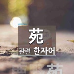 苑(나라 동산 원,굽을 울,막힐 울)에 관한 한자/한자성어/사자성어 1개  苑(나라 동산 원,굽을 울,막힐 울)에 관한 한자/한자성어/사자성어 1개