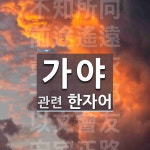 가야에 관한 한자/한자성어/사자성어 6개  가야에 관한 한자/한자성어/사자성어 6개