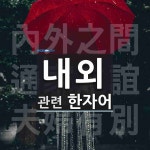 내외에 관한 한자/한자성어/사자성어 3개  내외에 관한 한자/한자성어/사자성어 3개
