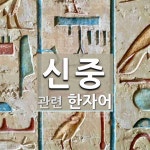 신중에 관한 한자/한자성어/사자성어 17개  신중에 관한 한자/한자성어/사자성어 17개