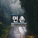 먼촌 뜻: 촌수가 먼 일가. 또는 먼 친척., 멀리 외따로 떨어져 있는 시골. [국어 사전]