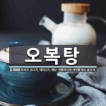 오복탕 뜻: 도라지, 닭고기, 돼지고기, 해삼, 전복의 다섯 가지를 넣고 끓인 국.