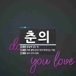 춘의 뜻: 봄철에 입는 옷., 이른 봄에 온갖 것이 피어나는 기분., 남녀 간의 정욕. [국어 사전]