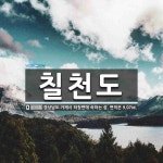 칠천도 뜻: 경상남도 거제시 하청면에 속하는 섬. 면적은 9.07㎢.
