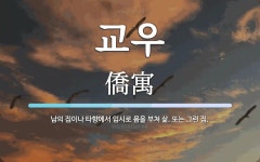 교우 뜻: 남의 집이나 타향에서 임시로 몸을 부쳐 삶. 또는 그런 집.