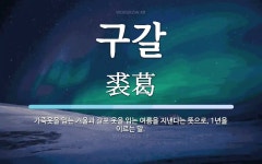 구갈 뜻: 가죽옷을 입는 겨울과 갈포 옷을 입는 여름을 지낸다는 뜻으로, 1년을 이르는 말.