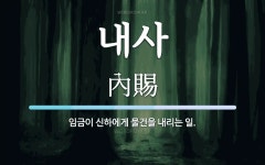 내사 뜻: 임금이 신하에게 물건을 내리는 일.