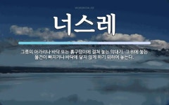 너스레 뜻: 그릇의 아가리나 바닥 또는 흙구덩이에 걸쳐 놓는 막대기. 그 위에 놓는 물건이 빠지거나 바