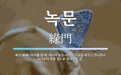 녹문 뜻: 축전(祝典) 따위를 할 때, 대나무 또는 나무로 기둥을 세우고 전나무나 소나무의 푸른 잎으