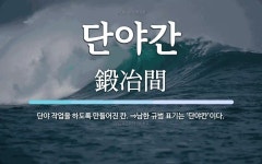 단야간 뜻: 단야 작업을 하도록 만들어진 칸. ⇒남한 규범 표기는 ‘단야칸’이다.