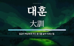 대훈 뜻: 임금이 백성에게 주는 훈시를 높여 이르는 말.