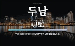 두남 뜻: 무당이 쓰는 종이꽃의 꽃잎 끝부분에 남빛 물을 들인 것.