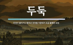 두둑 뜻: 무엇이 쌓이거나 돋아난 것처럼 가운데가 조금 불룩한 모양.