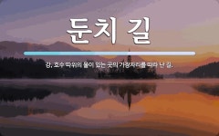 둔치 길 뜻: 강, 호수 따위의 물이 있는 곳의 가장자리를 따라 난 길.