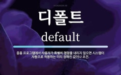 디폴트 뜻: 응용 프로그램에서 사용자가 특별히 명령을 내리지 않으면 시스템이 자동으로 적용하는 미리 정