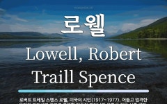 로웰 뜻: 로버트 트레일 스펜스 로웰, 미국의 시인(1917~1977). 어둡고 엄격한 윤리적 진지성