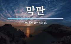 막판 뜻: 어떤 일의 끝이 되는 판.