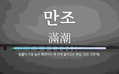 만조 뜻: 밀물이 가장 높은 해면까지 꽉 차게 들어오는 현상. 또는 그런 때.