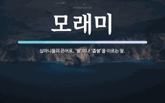 모래미 뜻: 심마니들의 은어로, ‘쌀’이나 ‘좁쌀’을 이르는 말.