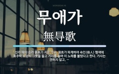무애가 뜻: 신라 때의 승려 원효가 지은 가요. 원효가 파계하여 속인(俗人) 행색에 표주박 모양의 그릇