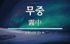 무중 뜻: 안개가 끼어 있는 속.