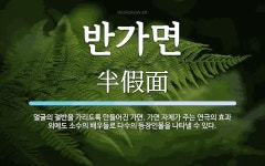 반가면 뜻: 얼굴의 절반을 가리도록 만들어진 가면. 가면 자체가 주는 연극의 효과 외에도 소수의 배우들