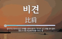 비견 뜻: 앞서거나 뒤서지 않고 어깨를 나란히 한다는 뜻으로, 낫고 못할 것이 없이 정도가 서로 비슷