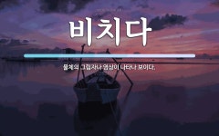 비치다 뜻: 물체의 그림자나 영상이 나타나 보이다.
