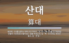 산대 뜻: 예전에, 수효를 셈하는 데에 쓰던 막대기. 대나무나 뼈 따위를 젓가락처럼 만들어 가로세로로