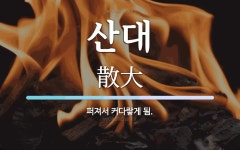 산대 뜻: 퍼져서 커다랗게 됨.