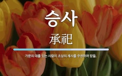 승사 뜻: 가문의 대를 잇는 사람이 조상의 제사를 주관하여 받듦.